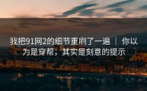 我把91网2的细节重刷了一遍 ｜ 你以为是穿帮，其实是刻意的提示