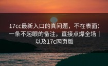 17cc最新入口的真问题，不在表面：一条不起眼的备注，直接点爆全场｜以及17c网页版