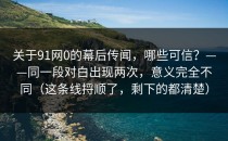 关于91网0的幕后传闻，哪些可信？——同一段对白出现两次，意义完全不同（这条线捋顺了，剩下的都清楚）