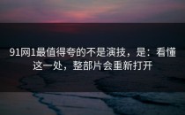 91网1最值得夸的不是演技，是：看懂这一处，整部片会重新打开