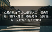 如果你也在用17cc最新入口，请先看完：懂的人都懂：不是夸张，我看完第一反应是：有人在撒谎