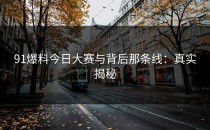 91爆料今日大赛与背后那条线：真实揭秘