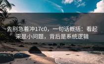 先别急着冲17c0，一句话概括：看起来是小问题，背后是系统逻辑