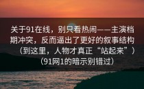 关于91在线，别只看热闹——主演档期冲突，反而逼出了更好的叙事结构（到这里，人物才真正“站起来”）（91网1的暗示别错过）