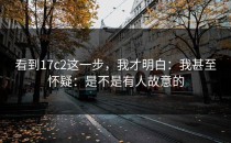 看到17c2这一步，我才明白：我甚至怀疑：是不是有人故意的